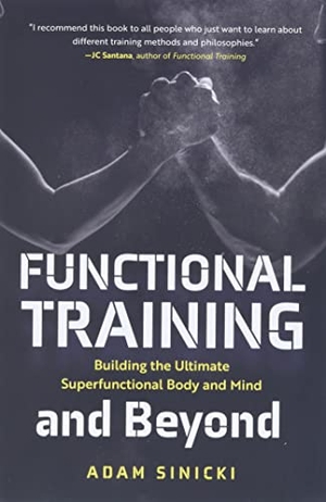 Sinicki, Adam. Functional Training and Beyond - Building the Ultimate Superfunctional Body and Mind (Building Muscle and Performance, Weight Training, Men's Health). Mango, 2021.