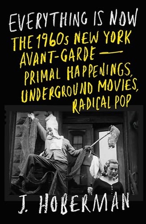 Hoberman, J.. Everything Is Now - The 1960s New York Avant-Garde-Primal Happenings, Underground Movies, Radical Pop. Verso Books, 2026.