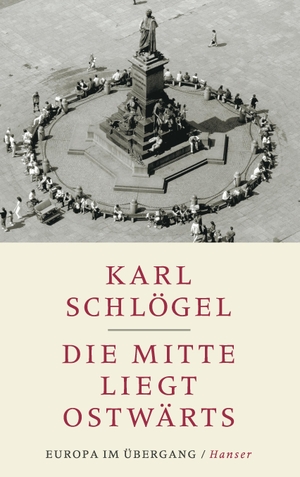 Karl Schlögel. Die Mitte liegt ostwärts - Europa im Übergang. Hanser, Carl, 2002.