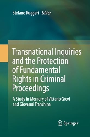 Ruggeri, Stefano (Hrsg.). Transnational Inquiries and the Protection of Fundamental Rights in Criminal Proceedings - A Study in Memory of Vittorio Grevi and Giovanni Tranchina. Springer Berlin Heidelberg, 2015.