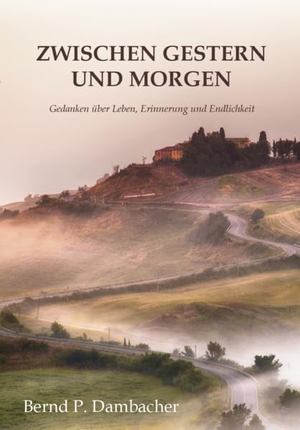 Dambacher, Bernd P.. Zwischen gestern und morgen - Gedanken über Leben, Erinnerung und Endlichkeit. Verlagshaus Schlosser, 2026.