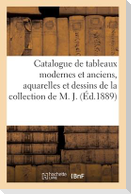 Catalogue de Tableaux Modernes Et Anciens, Aquarelles Et Dessins de la Collection de M. J.