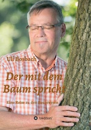 Bosbach, Uli. Der mit dem Baum spricht - Eine Reise zu den Baumwesen. tredition, 2017.
