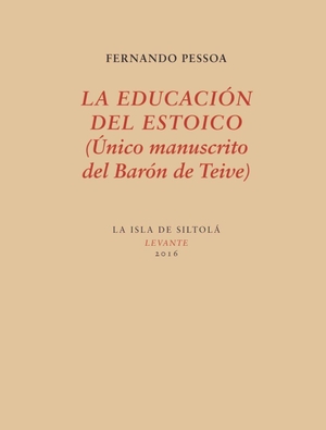 Pessoa, Fernando / Manuel Moya. La educación del estoico : único manuscrito del Barón de Teive. Ediciones de la Isla de Siltolá, S.L., 2016.