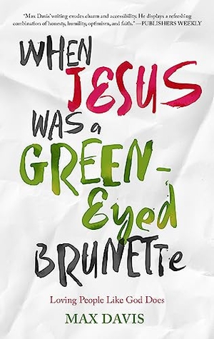 Davis, Max. When Jesus Was a Green-Eyed Brunette - Loving People Like God Does. Hachette Book Group USA, 2016.
