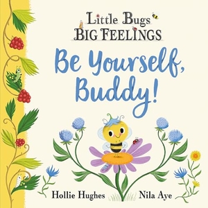 Hughes, Hollie. Little Bugs Big Feelings: Be Yourself Buddy. Hachette Children's Group, 2024.