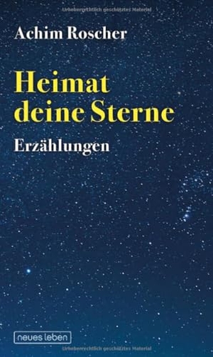 Roscher, Achim. Heimat deine Sterne - Erzählungen. Neues Leben, Verlag, 2024.
