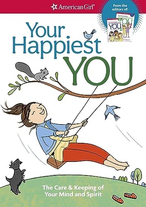 Woodburn, Judy. Your Happiest You - The Care & Keeping of Your Mind and Spirit /]cby Judy Woodburn; Illustrated by Josee Masse; Jane Annunziata, Psyd, and Lori Gustafson, Ms, Consultants. American Girl Publishing Inc, 2017.