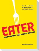 Eater: 100 Essential Restaurant Recipes from the Authority on Where to Eat and Why It Matters