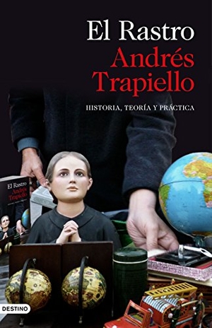Trapiello, Andrés. El Rastro : historia, teoría y práctica. Ediciones Destino, 2018.