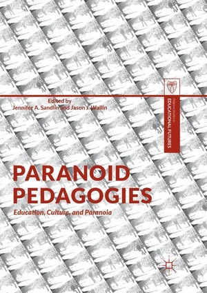 Wallin, Jason J. / Jennifer A. Sandlin (Hrsg.). Paranoid Pedagogies - Education, Culture, and Paranoia. Springer International Publishing, 2018.
