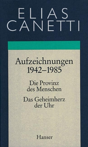 Canetti, Elias. Gesammelte Werke 04. Aufzeichnungen 1942 - 1985 - Die Provinz des Menschen / Das Geheimherz der Uhr. Carl Hanser Verlag, 1993.