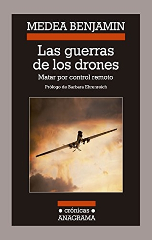 Ehrenreich, Barbara / Medea Benjamin. Las guerras de los drones : matar por control remoto. Editorial Anagrama S.A., 2014.