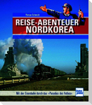 Reiseabenteuer Nordkorea. Eisenbahn-Bildband mit außergewöhnlichen Aufnahmen. Begegnungen mit Land, Leuten und Nordkoreas Eisenbahn-Raritäten