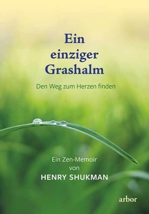 Shukman, Henry. Ein einziger Grashalm - Den Weg zum Herzen finden - Ein Zen-Memoir. Arbor Verlag, 2024.