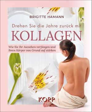 Hamann, Brigitte. Drehen Sie die Jahre zurück mit Kollagen - Wie Sie Ihr Aussehen verjüngen und Ihren Körper von Grund auf stärken. Kopp Verlag, 2021.