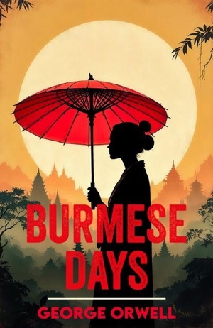Orwell, George. Burmese Days - A Classic Novel of Empire, Corruption and Conscience. PKI, 2025.