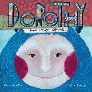 Aliaga, Roberto. Dorothy - Una Amiga Diferente (Dorothy - A Different Kind of Friend). Cuento de Luz SL, 2013.