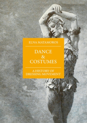 Matamoros, Elna. Dance and Costumes - A History of Dressing Movement. Alexander Verlag Berlin, 2021.