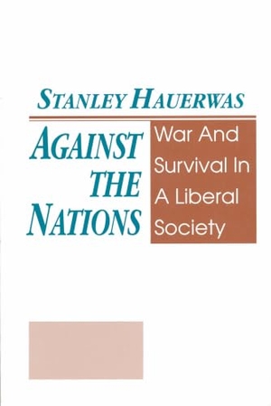 Hauerwas, Stanley. Against the Nations - War and Survival in a Liberal Society. University of Notre Dame Press, 2022.