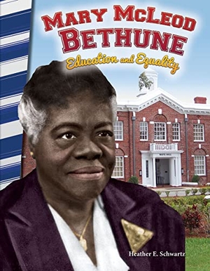 Schwartz, Heather E / Heather Schwartz. Mary McLeod Bethune - Education and Equality. Teacher Created Materials, 2016.