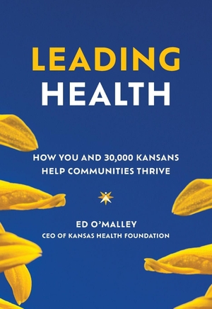 O'Malley, Ed. Leading Health - How You and 30,000 Kansans Help Communities Thrive. Bard Press, 2025.
