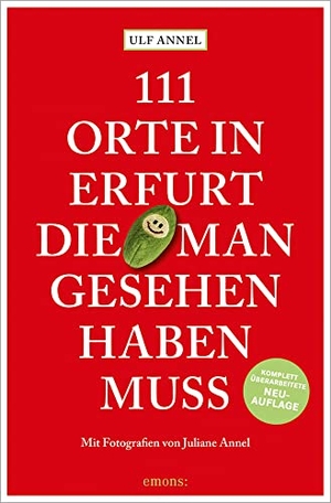 Annel, Ulf. 111 Orte in Erfurt, die man gesehen haben muss - Reiseführer, Relaunch. Emons Verlag, 2022.