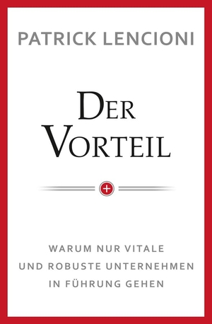 Lencioni, Patrick M.. Der Vorteil - Warum nur vitale und robuste Unternehmen in Führung gehen. Wiley-VCH GmbH, 2013.