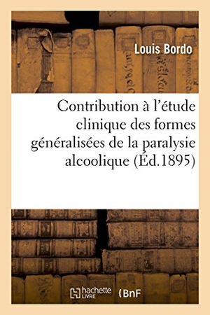 Bordo. Contribution À l'Étude Clinique Des Formes Généralisées de la Paralysie Alcoolique. Hachette Livre - BNF, 2016.