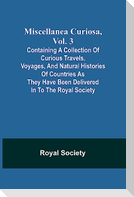 Miscellanea Curiosa, Vol. 3; containing a collection of curious travels, voyages, and natural histories of countries as they have been delivered in to the Royal Society