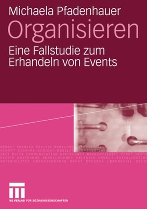 Pfadenhauer, Michaela. Organisieren - Eine Fallstudie zum Erhandeln von Events. VS Verlag für Sozialwissenschaften, 2008.