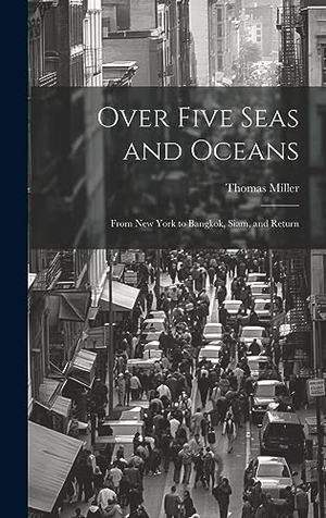 Miller, Thomas. Over Five Seas and Oceans: From New York to Bangkok, Siam, and Return. Creative Media Partners, LLC, 2023.