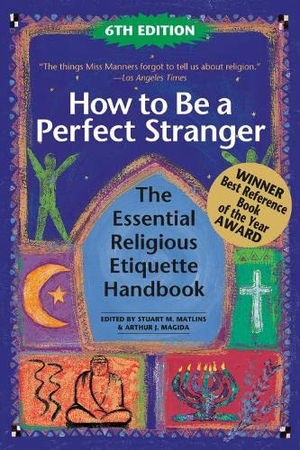 Magida, Arthur J. / Stuart M. Matlins (Hrsg.). How to Be A Perfect Stranger (6th Edition) - The Essential Religious Etiquette Handbook. SkyLight Paths, 2015.