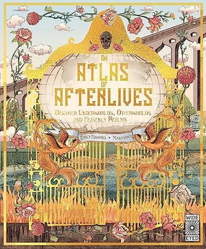 Hawkins, Emily. Atlas of Afterlives - Discover Underworlds, Otherworlds and Heavenly Realms. Quarto Publishing Plc IWUK, 2023.