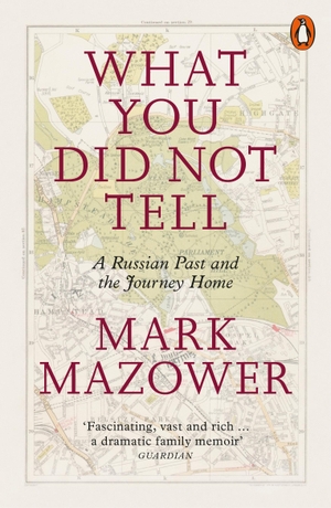 Mazower, Mark. What You Did Not Tell - A Russian Past and the Journey Home. Penguin Books Ltd, 2018.