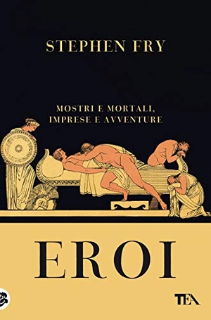 Fry, Stephen. Eroi. Mostri e mortali, imprese e avventure. TEA, 2021.