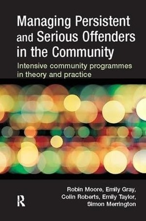 Moore, Robin / Gray, Emily et al. Managing Persistent and Serious Offenders in the Community. Taylor & Francis Ltd (Sales), 2017.