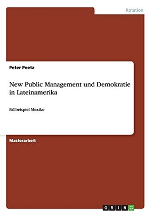 Peetz, Peter. New Public Management und Demokratie in Lateinamerika - Fallbeispiel Mexiko. GRIN Verlag, 2014.