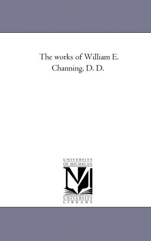 Channing, William Ellery. The Works of William E. Channing, D. D. Vol. 3. Regents of Univ of Mi, Scholarly Publishing Office, 2006.