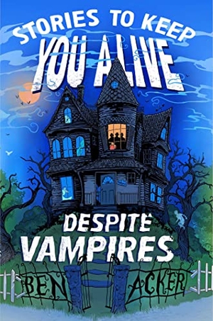 Acker, Ben. Stories to Keep You Alive Despite Vampires. Simon & Schuster Books for Young Readers, 2022.