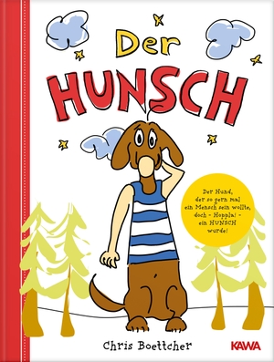Boettcher, Chris. Der Hunsch - Das Abenteuer vom Hund, der so gern mal ein Mensch sein wollte, doch - Hoppla! - ein Hunsch wurde.. Kampenwand Verlag, 2022.