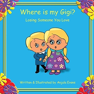 Evans, Anjula. Where is my Gigi? - Losing Someone You Love. Draft2digital, 2019.