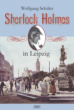 Schüler, Wolfgang. Sherlock Holmes in Leipzig. KBV Verlags-und Medienges, 2011.