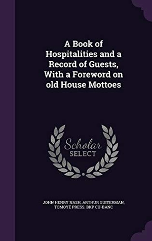 Nash, John Henry / Guiterman, Arthur et al. A Book of Hospitalities and a Record of Guests, With a Foreword on old House Mottoes. Touchladybirdlucky Studios, 2015.