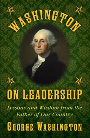 Washington, George. Washington on Leadership - Lessons and Wisdom from the Father of Our Country. Skyhorse Publishing, 2015.