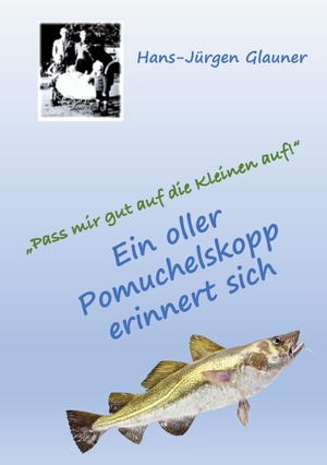 Glauner, Hans-Jürgen. "Pass mir gut auf die Kleinen auf!" - Ein oller Pomuchelskopp erinnert sich. Books on Demand, 2024.