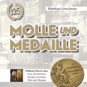 Gerschwitz, Matthias. Molle und Medaille - Wilhelm Hoeck 1892: Eine Alt-Berliner Kneipe zwischen Zille und Olympia. Books on Demand, 2018.