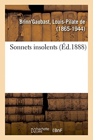 de Brinn'gaubast, Louis-Pilate. Sonnets Insolents. Hachette Livre - BNF, 2018.