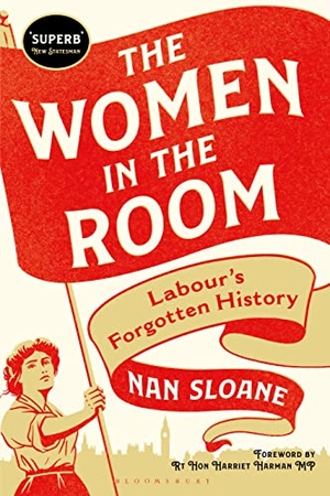 Sloane, Nan. The Women in the Room - Labour's Forgotten History. Bloomsbury Publishing plc, 2022.