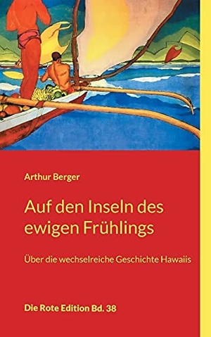 Berger, Arthur. Auf den Inseln des ewigen Frühlings - Über die wechselreiche Geschichte Hawaiis. Books on Demand, 2021.